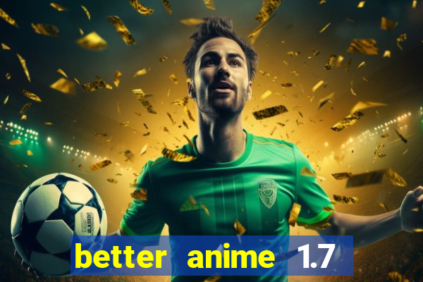 better anime 1.7 apk download